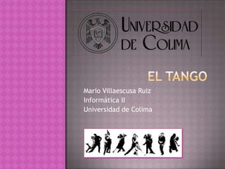 Mario Villaescusa Ruiz
Informática II
Universidad de Colima
 