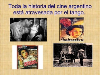 Toda la historia del cine argentino está atravesada por el tango.   