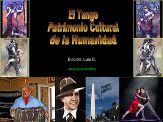 El Tango Patrimonio Cultural de la Humanidad Edición: Luis C. Avance automático 