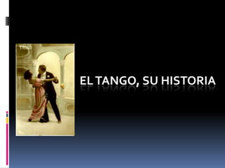 EL TANGO, SU HISTORIA 