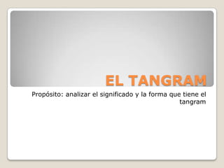 EL TANGRAM
Propósito: analizar el significado y la forma que tiene el
                                                 tangram
 
