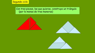 Con tres piezas, las que quieras, construye un triángulo
(por lo menos de tres maneras)
Segundo ciclo