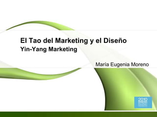 El Tao del Marketing y el DiseñoYin-Yang Marketing María Eugenia Moreno 
