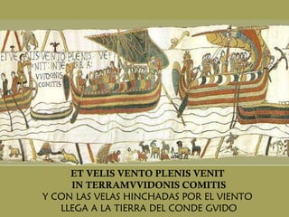 ET VELIS VENTO PLENIS VENIT  IN TERRAMVVIDONIS COMITIS Y CON LAS VELAS HINCHADAS POR EL VIENTO  LLEGA A LA TIERRA DEL CONDE GVIDO 