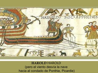 HAROLD  HAROLD  (pero el viento desvía la nave  hacia al condado de Ponthie, Picardie) 