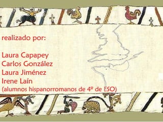 realizado por: Laura Capapey Carlos González Laura Jiménez Irene Laín (alumnos hispanorromanos de 4º de ESO) 