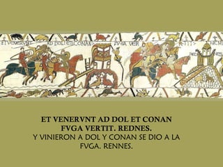 ET VENERVNT AD DOL ET CONAN FVGA VERTIT. REDNES. Y VINIERON A DOL Y CONAN SE DIO A LA FVGA. RENNES. 