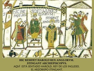 HIC RESIDET HAROLD REX ANGLORVM.  STINGANT ARCHIEPISCOPVS. AQVÍ  ESTÁ SENTADO HAROLD, REY DE LOS INGLESES.  EL ARZOBISPO STINGANT. 
