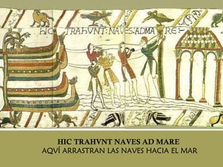 HIC TRAHVNT NAVES AD MARE AQVÍ ARRASTRAN LAS NAVES HACIA EL MAR 