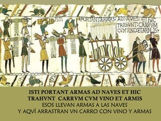 ISTI PORTANT ARMAS AD NAVES ET HIC  TRAHVNT  CARRVM CVM VINO ET ARMIS  ESOS LLEVAN ARMAS A LAS NAVES  Y AQVÍ ARRASTRAN VN CARRO CON VINO Y ARMAS  