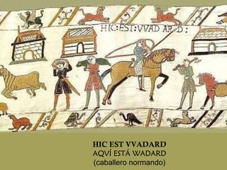 HIC EST VVADARD AQVÍ ESTÁ WADARD (caballero normando) 