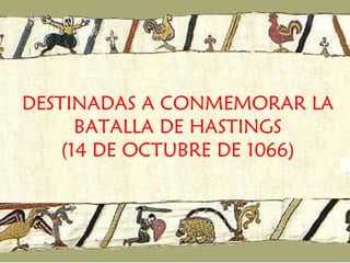 DESTINADAS A CONMEMORAR LA BATALLA DE HASTINGS (14 DE OCTUBRE DE 1066) 