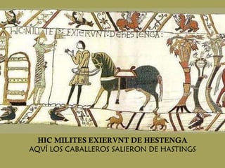 HIC MILITES EXIERVNT DE HESTENGA AQVÍ LOS CABALLEROS SALIERON DE HASTINGS 