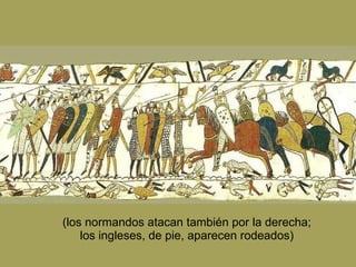 (los normandos atacan también por la derecha; los ingleses, de pie, aparecen rodeados) 