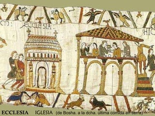 ECCLESIA  IGLESIA  (de Bosha. a la dcha. última comida en tierra) 