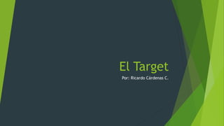 El Target
Por: Ricardo Cárdenas C.
 