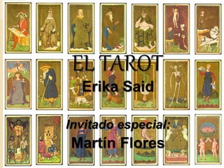 EL TAROT
Erika Said
Invitado especial:
Martín Flores
 