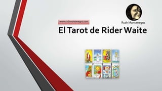 ElTarot de RiderWaite
Ruth Montenegrowww.ruthmontenegro.com
 
