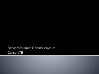 Benjamín Isaac Gómez cavour
Curso:7°B
 
