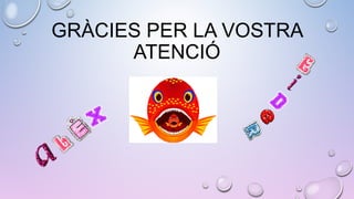 GRÀCIES PER LA VOSTRA
ATENCIÓ
 