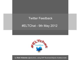 Twitter Feedback

         #ELTChat - 9th May 2012




by Rafa Vilabelda (@educlick), using SAP BusinessObjects Xcelsius tools
 