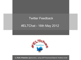 Twitter Feedback

        #ELTChat - 16th May 2012




by Rafa Vilabelda (@educlick), using SAP BusinessObjects Xcelsius tools
 