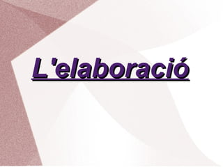 L'elaboracióL'elaboració
 