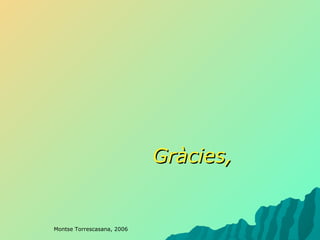Gràcies, Montse Torrescasana, 2006 