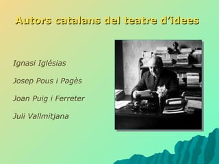Autors catalans del teatre d’idees Ignasi Iglésias  Josep Pous i Pagès Joan Puig i Ferreter Juli Vallmitjana 