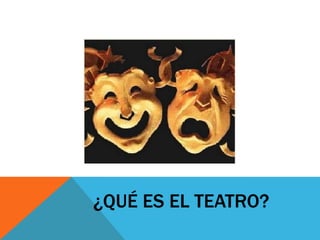 ¿QUÉ ES EL TEATRO?
 