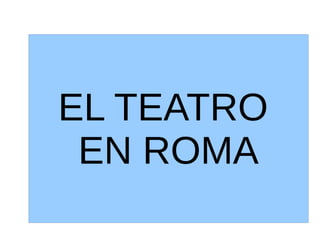 EL TEATRO
 EN ROMA
 