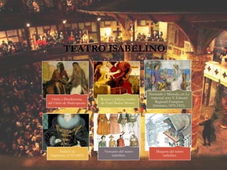 TEATRO ISABELINO
Otelo y Desdémona,
del Otelo de Shakespeare.
Romeo y Julieta, cuadro
de Ford Madox Brown.
Fernando y Miranda, en La
tempestad, acto V, Edward
Reginald Frampton
(británico, 1870-1923).
Isabel I de
Inglaterra (1533-1603).
Vestuario del teatro
isabelino.
Maqueta del teatro
isabelino.
 