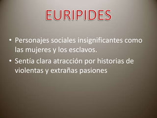 • Personajes sociales insignificantes como
las mujeres y los esclavos.
• Sentía clara atracción por historias de
violentas y extrañas pasiones

 