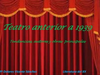 Teatro anterior a 1939
Tendencias, autores y obras principales
Mª Dolores Vicente Sánchez Literatura del XX
 