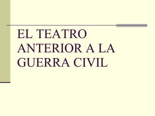 EL TEATRO ANTERIOR A LA GUERRA CIVIL 