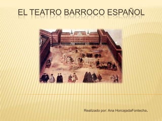 El teatro barroco español Realizado por: Ana HorcajadaFontecha. 