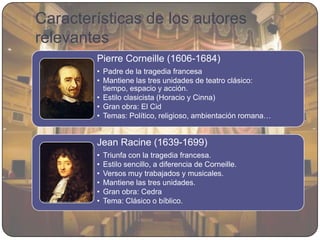 Características de los autores
relevantes
Pierre Corneille (1606-1684)
• Padre de la tragedia francesa
• Mantiene las tres...