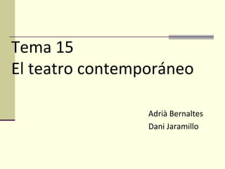 Tema 15 El teatro contemporáneo Adrià Bernaltes Dani Jaramillo 