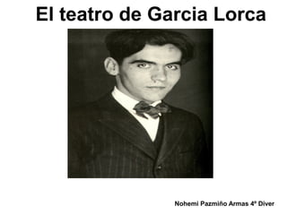 El teatro de Garcia Lorca
Nohemi Pazmiño Armas 4º Diver
 