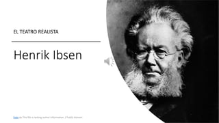 Henrik Ibsen
EL TEATRO REALISTA
Foto de This file is lacking author information. / Public domain
 