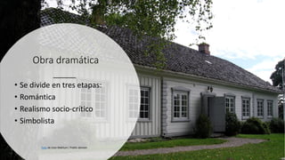 Obra dramática
• Se divide en tres etapas:
• Romántica
• Realismo socio-crítico
• Simbolista
Foto de User:Mahlum / Public domain
 