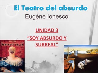 Eugène Ionesco
UNIDAD 3
“SOY ABSURDO Y
SURREAL”
 