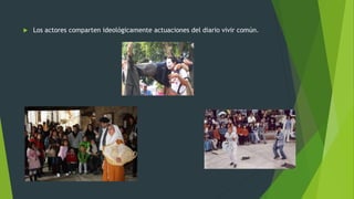  Los actores comparten ideológicamente actuaciones del diario vivir común.