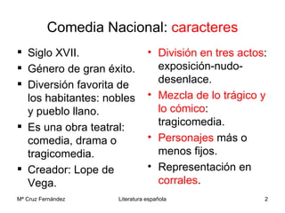 Comedia Nacional:  caracteres <ul><li>Siglo XVII. </li></ul><ul><li>Género de gran éxito. </li></ul><ul><li>Diversión favo...