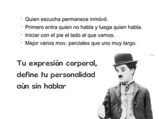 • Quien escucha permanece inmóvil.
• Primero entra quien no habla y luega quien habla.
• Iniciar con el pie el lado al que vamos.
• Mejor varios mov. parciales que uno muy largo.
 
