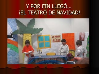 Y POR FIN LLEGÓ… ¡EL TEATRO DE NAVIDAD!