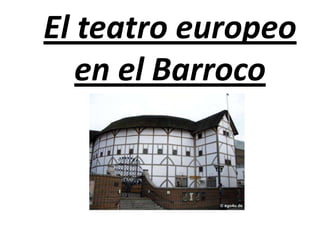 El teatro europeo
   en el Barroco
 