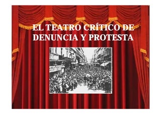 EL TEATRO CRÍTICO DE
DENUNCIA Y PROTESTA
 