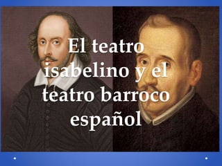 El teatro
isabelino y el
teatro barroco
español
 