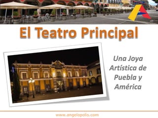 www.angelopolis.com 
Una Joya 
Artística de 
Puebla y 
América 
 